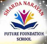 SHARDA  NARAYAN  FUTURE  FOUNDATION  SCHOOL